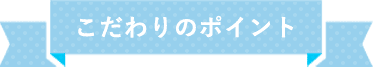 こだわりのポイント